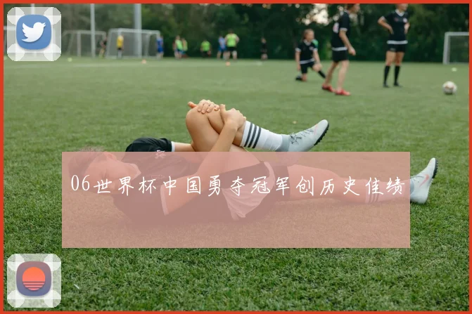 06世界杯中国勇夺冠军创历史佳绩