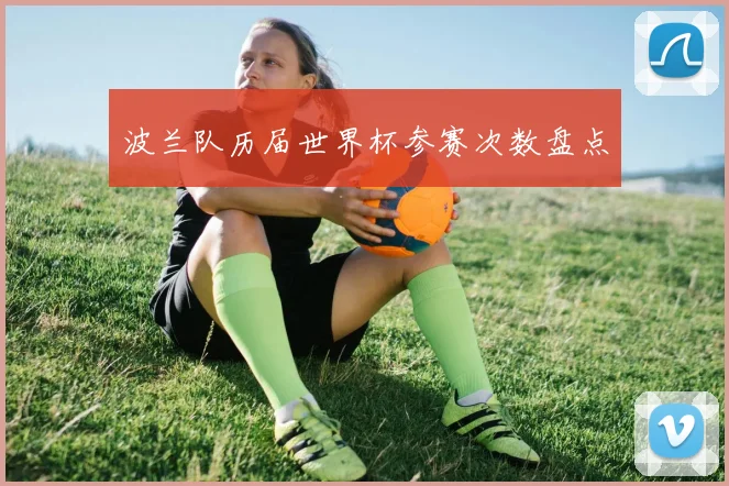 波兰队历届世界杯参赛次数盘点