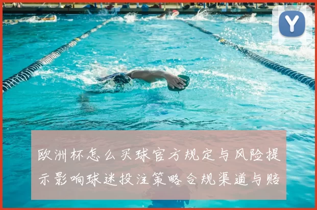 欧洲杯怎么买球官方规定与风险提示影响球迷投注策略合规渠道与赔率解读