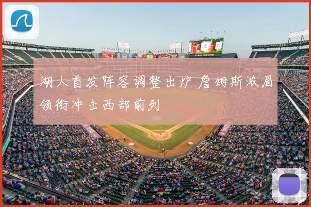 湖人首发阵容调整出炉 詹姆斯浓眉领衔冲击西部前列