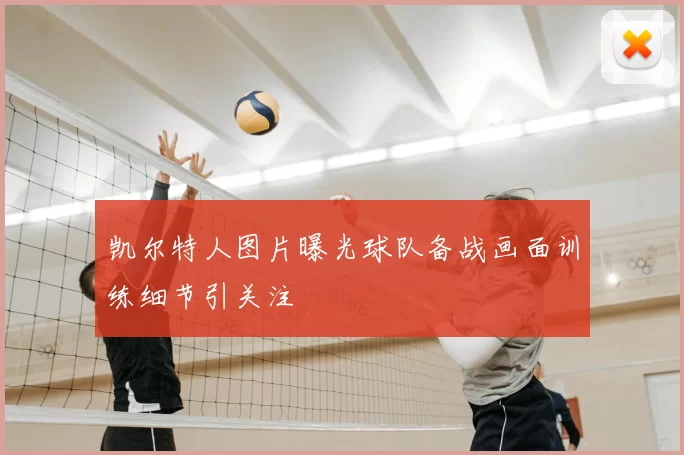 凯尔特人图片曝光球队备战画面训练细节引关注