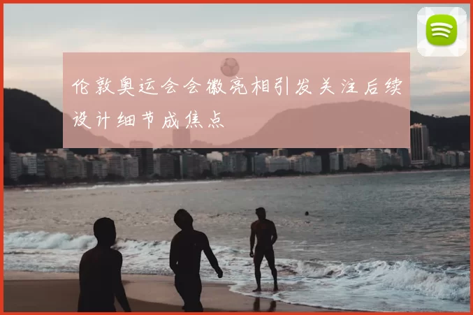 伦敦奥运会会徽亮相引发关注后续设计细节成焦点